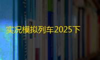 实况模拟列车2025下载 v1.3.7 人气热度：16℃